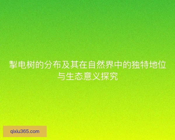 掣电树的分布及其在自然界中的独特地位与生态意义探究
